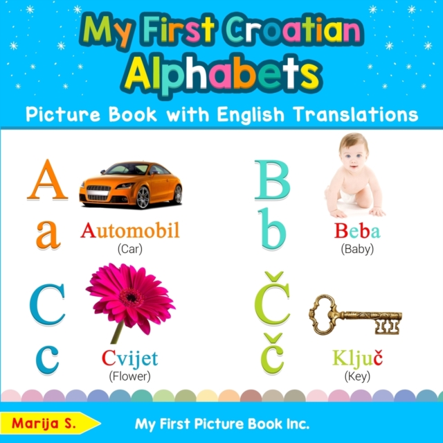 My First Croatian Alphabets Picture Book with English Translations : Bilingual Early Learning & Easy Teaching Croatian Books for Kids, Paperback / softback Book