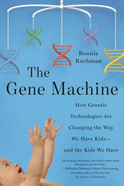 The Gene Machine : How Genetic Technologies Are Changing the Way We Have Kids--and the Kids We Have, Hardback Book