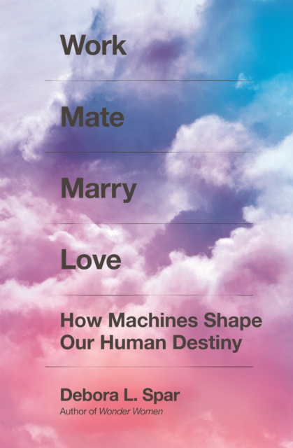 Work Mate Marry Love : How Machines Shape Our Human Destiny, Hardback Book