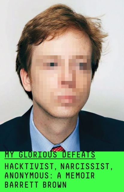 My Glorious Defeats : Hacktivist, Narcissist, Anonymous, Hardback Book