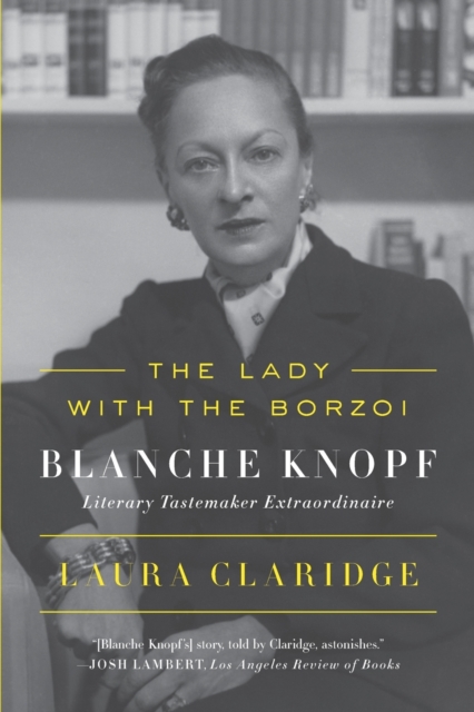 The Lady with the Borzoi : Blanche Knopf, Literary Tastemaker Extraordinaire, Paperback / softback Book