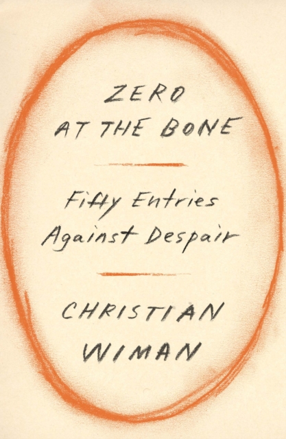 Zero at the Bone : Fifty Entries Against Despair, Hardback Book