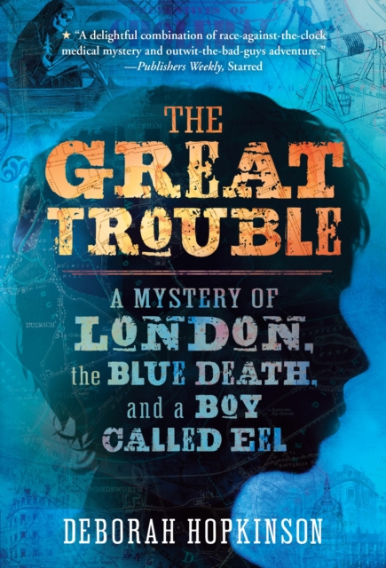 The Great Trouble : A Mystery of London, the Blue Death, and a Boy Called Eel, Paperback / softback Book