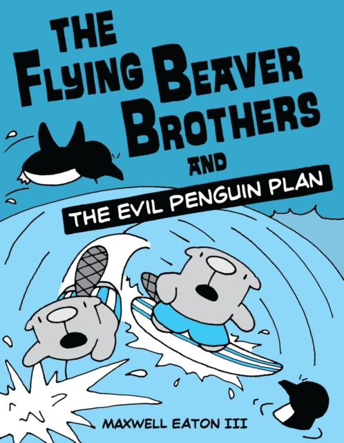 The Flying Beaver Brothers and the Evil Penguin Plan : (A Graphic Novel), Paperback / softback Book