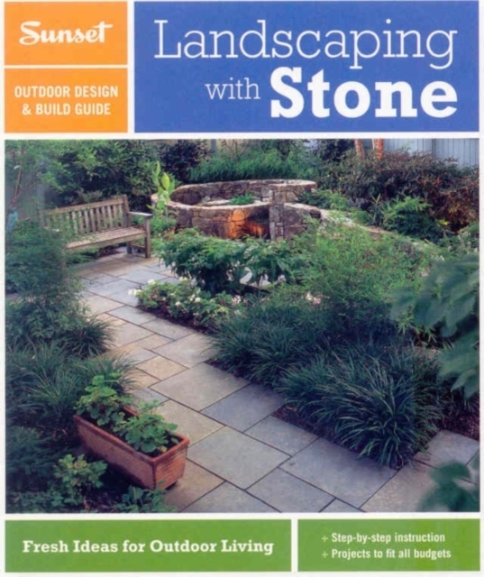 Sunset Outdoor Design & Build Guide: Landscaping with Stone : Fresh Ideas for Outdoor Living, Paperback / softback Book
