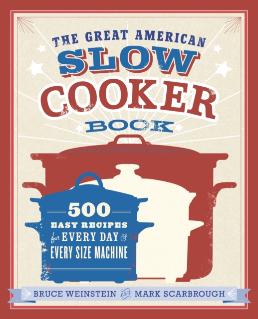 The Great American Slow Cooker Book : 500 Easy Recipes for Every Day and Every Size Machine: A Cookbook, Paperback / softback Book