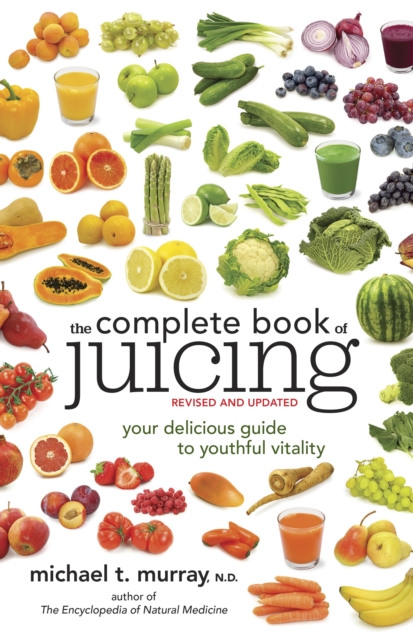 The Complete Book of Juicing, Revised and Updated : Your Delicious Guide to Youthful Vitality, Paperback / softback Book