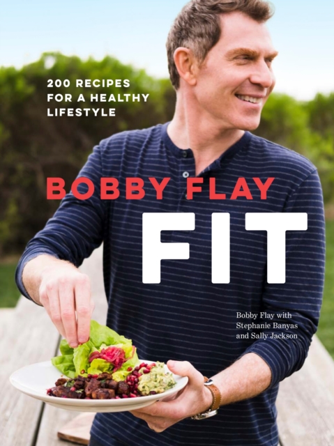 Bobby Flay Fit : 200 Recipes for a Healthy Lifestyle: A Cookbook, Hardback Book