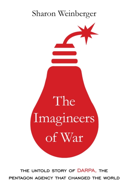 The Imagineers Of War : The Untold Story of DARPA, the Pentagon Agency That Changed the World, Hardback Book