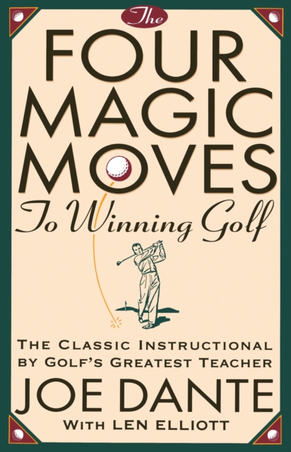 The Four Magic Moves to Winning Golf : The Classic Instructional by Golf's Greatest Teacher, Paperback / softback Book