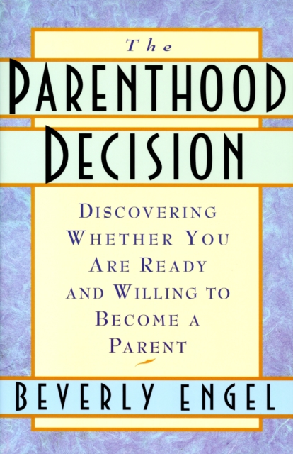 The Parenthood Decision : Discovering Whether You Are Ready and Willing to Become a Parent, Paperback / softback Book