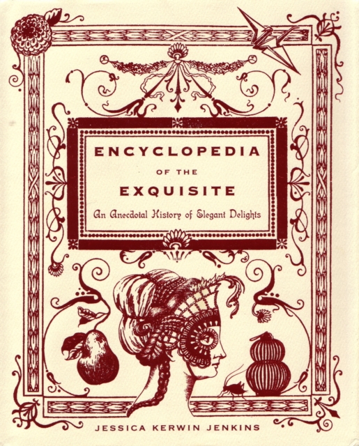 Encyclopedia of the Exquisite : An Anecdotal History of Elegant Delights, Hardback Book