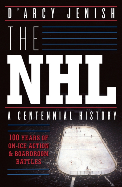 The Nhl: 100 Years Of On-ice Action And Boardroom Battles, Paperback / softback Book