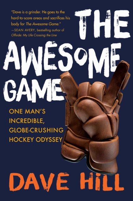 The Awesome Game : One Man's Incredible, Globe-Crushing Hockey Odyssey, Hardback Book
