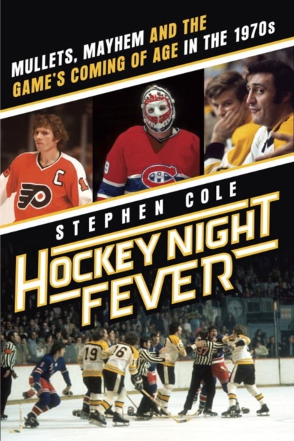 Hockey Night Fever : Mullets, Mayhem and the Game's Coming of Age in the 1970s, Hardback Book