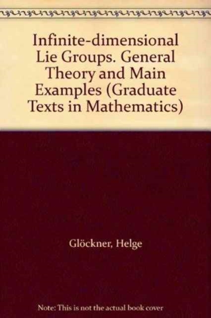 Infinite-Dimensional Lie Groups : General Theory and Main Examples Preliminary Entry 935, Hardback Book