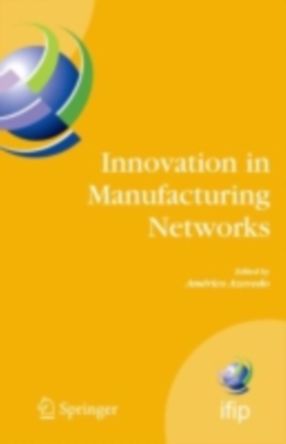 Innovation in Manufacturing Networks : Eighth IFIP International Conference on Information Technology for Balanced Automation Systems, Porto, Portugal, June 23-25, 2008, PDF eBook