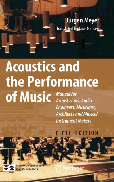 Acoustics and the Performance of Music : Manual for Acousticians, Audio Engineers, Musicians, Architects and Musical Instrument Makers, Hardback Book