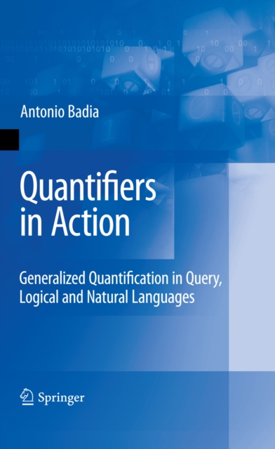 Quantifiers in Action : Generalized Quantification in Query, Logical and Natural Languages, PDF eBook