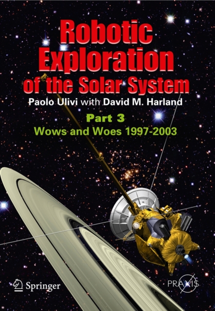 Robotic Exploration of the Solar System : Part 3: Wows and Woes, 1997-2003, Paperback / softback Book