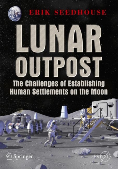 Lunar Outpost : The Challenges of Establishing a Human Settlement on the Moon, Paperback / softback Book