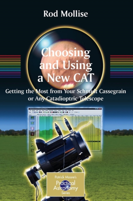 Choosing and Using a New CAT : Getting the Most from Your Schmidt Cassegrain or Any Catadioptric Telescope, Paperback / softback Book