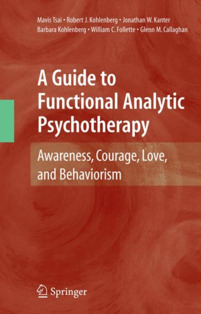 A Guide to Functional Analytic Psychotherapy : Awareness, Courage, Love, and Behaviorism, Hardback Book
