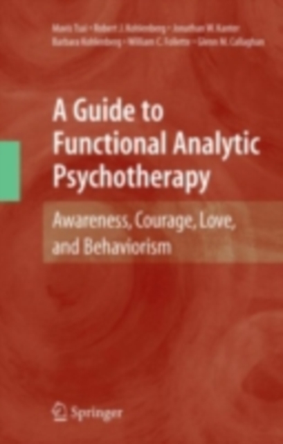 A Guide to Functional Analytic Psychotherapy : Awareness, Courage, Love, and Behaviorism, PDF eBook