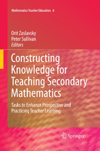 Constructing Knowledge for Teaching Secondary Mathematics : Tasks to enhance prospective and practicing teacher learning, PDF eBook