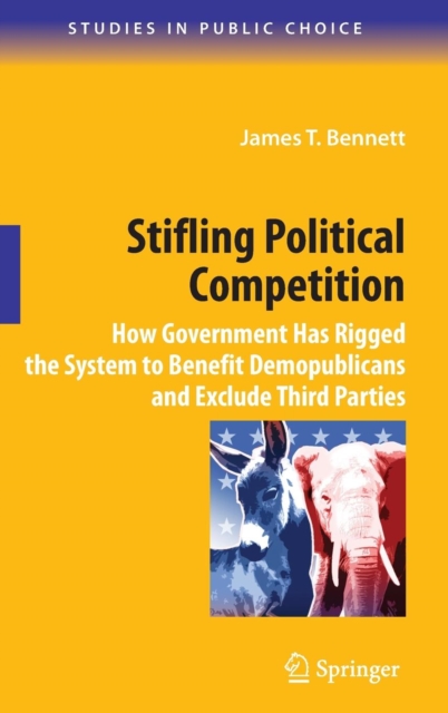 Stifling Political Competition : How Government Has Rigged the System to Benefit Demopublicans and Exclude Third Parties, Hardback Book