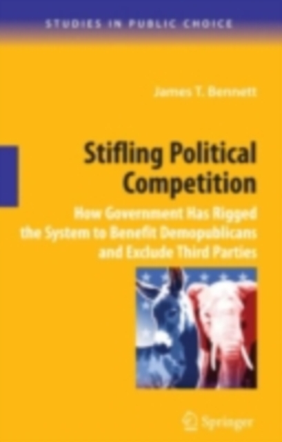 Stifling Political Competition : How Government Has Rigged the System to Benefit Demopublicans and Exclude Third Parties, PDF eBook