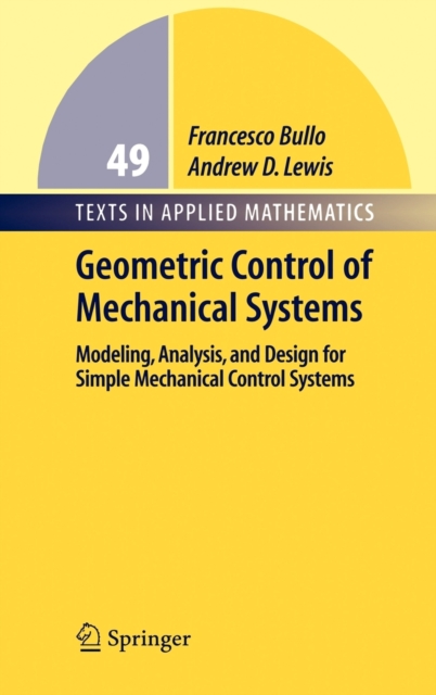 Geometric Control of Mechanical Systems : Modeling, Analysis, and Design for Simple Mechanical Control Systems, Hardback Book