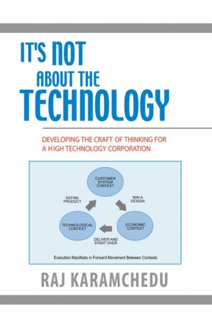It's Not About the Technology : Developing the Craft of Thinking for a High Technology Corporation, Hardback Book