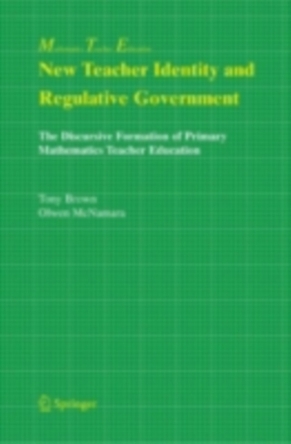 New Teacher Identity and Regulative Government : The Discursive Formation of Primary Mathematics Teacher Education, PDF eBook