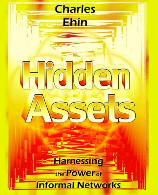 Hidden Assets : Harnessing the Power of Informal Networks, Paperback / softback Book