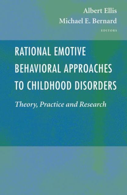 Rational Emotive Behavioral Approaches to Childhood Disorders : Theory, Practice and Research, Hardback Book