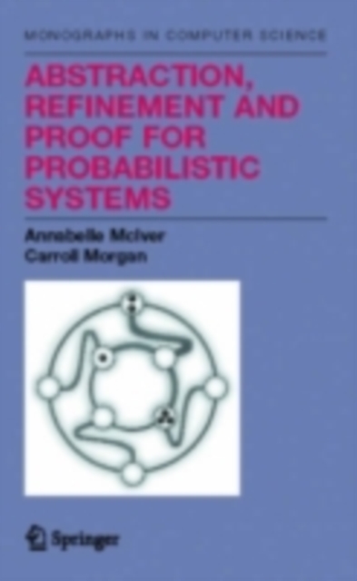 Abstraction, Refinement and Proof for Probabilistic Systems, PDF eBook