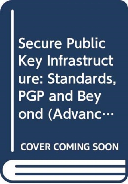 Secure Public Key Infrastructure : Standards, PGP and Beyond, Hardback Book