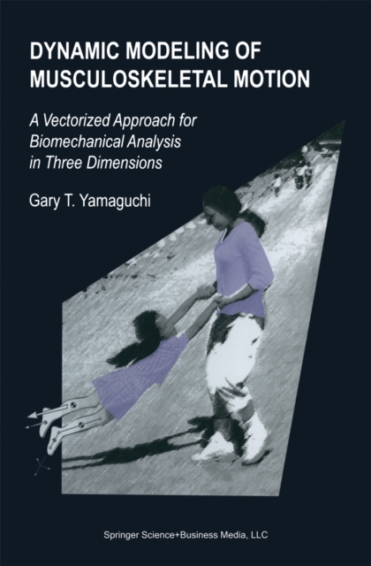 Dynamic Modeling of Musculoskeletal Motion : A Vectorized Approach for Biomechanical Analysis in Three Dimensions, PDF eBook