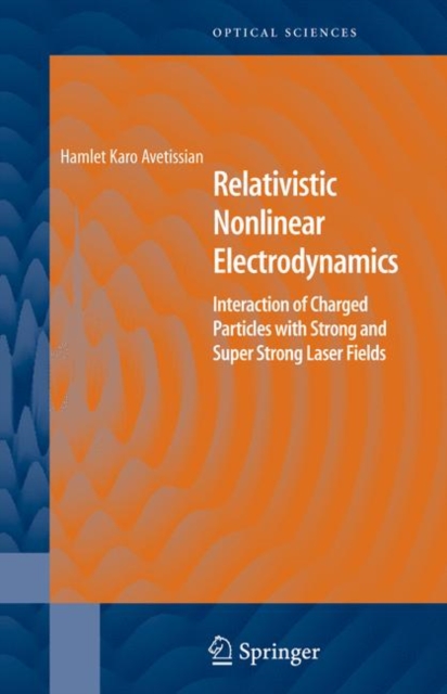 Relativistic Nonlinear Electrodynamics : Interaction of Charged Particles with Strong and Super Strong Laser Fields, PDF eBook
