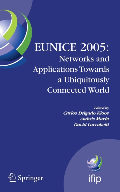 EUNICE 2005: Networks and Applications Towards a Ubiquitously Connected World : IFIP International Workshop on Networked Applications, Colmenarejo, Madrid/Spain, 6-8 July, 2005, Hardback Book