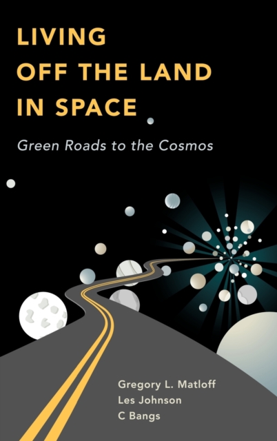 Living Off the Land in Space : Green Roads to the Cosmos, Hardback Book