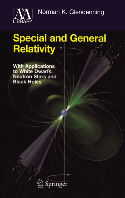 Special and General Relativity : With Applications to White Dwarfs, Neutron Stars and Black Holes, PDF eBook