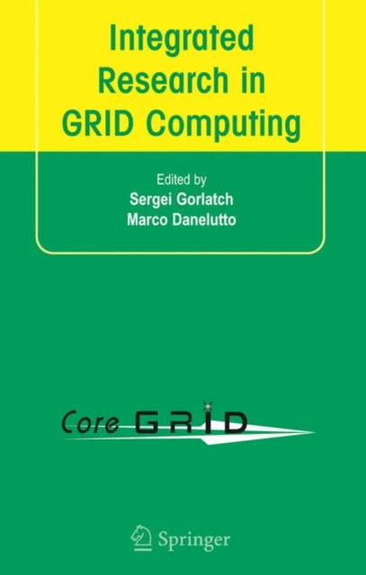 Integrated Research in GRID Computing : CoreGRID Integration Workshop 2005 (Selected Papers) November 28-30, Pisa, Italy, Hardback Book