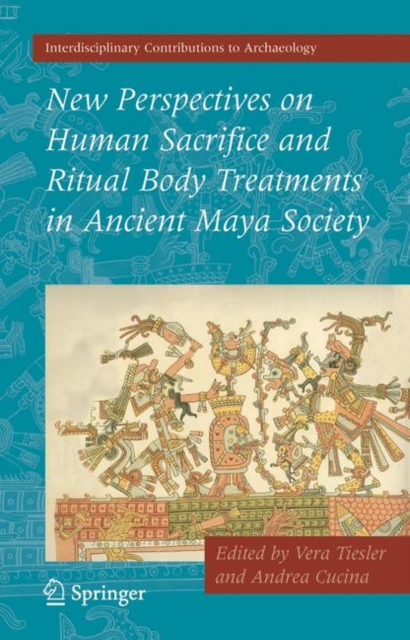 New Perspectives on Human Sacrifice and Ritual Body Treatments in Ancient Maya Society, Hardback Book