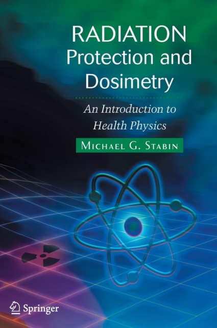 Radiation Protection and Dosimetry : An Introduction to Health Physics, Hardback Book