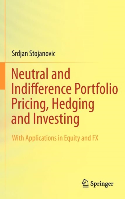 Neutral and Indifference Portfolio Pricing, Hedging and Investing : With applications in Equity and FX, Hardback Book