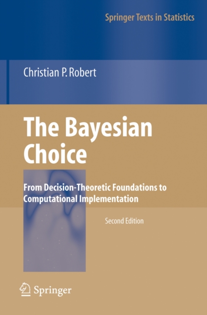 The Bayesian Choice : From Decision-Theoretic Foundations to Computational Implementation, Paperback / softback Book
