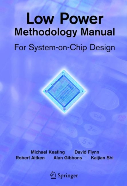 Low Power Methodology Manual : For System-on-Chip Design, Hardback Book