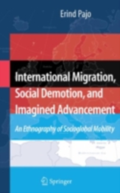 International Migration, Social Demotion, and Imagined Advancement : An Ethnography of Socioglobal Mobility, PDF eBook